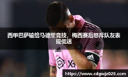 西甲巴萨输给马德里竞技，梅西赛后怒斥队友表现低迷