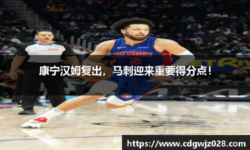康宁汉姆复出，马刺迎来重要得分点！