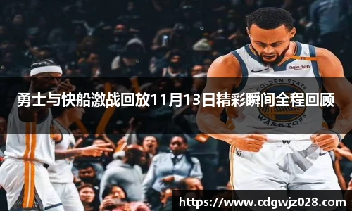勇士与快船激战回放11月13日精彩瞬间全程回顾